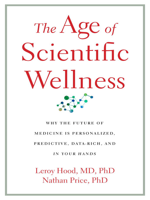 Title details for The Age of Scientific Wellness by Leroy Hood - Available